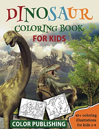 Dinosaur coloring book for Kids: 40+ Coloring illustrations for Boys & Girls, Ages 2-8 by Color Publishing