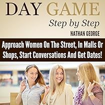 Day Game Step by Step: Approach Women on the Street, in Malls or Shops, Start Conversations, and Get Dates! Day Game Step by Step: Approach Women on the Street, in Malls or Shops, Start Conversations, and Get Dates!