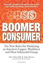 Boomer Consumer: Ten New Rules for Marketing to America’s Largest, Wealthiest and Most Influential Group