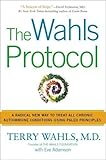 The Wahls Protocol: A Radical New Way to Treat All Chronic Autoimmune Conditions Using Paleo Principles