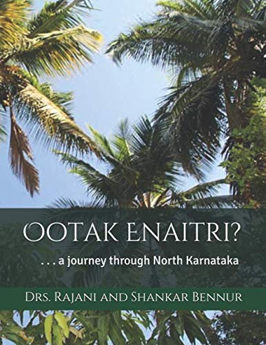 Ootak Enaitri: ...a journey through North Karnataka by Drs Rajani and Shankar Bennur, Harsha Bennur Iyer, Dr Shankar C Bennur