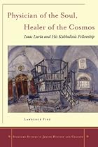Physician of the Soul; Healer of the Cosmos: Isaac Luria and his Kabbalistic Fellowship (Stanford Studies in Jewish History and Culture)