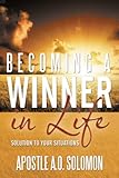 Becoming a Winner in Life: Solution to Your Situations by Apostle A.O. Solomon