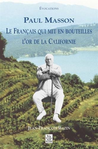 Paul Masson : Le franÃ§ais qui mit en bouteillles l'or de la Californie by Jean-François (Author) Bazin (Paperback)
