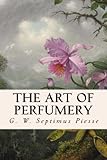 The Art of Perfumery by G. W. Septimus Piesse