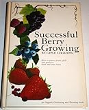 Successful Berry Growing: How to Plant, Prune, Pick and Preserve Bush and Vine Fruits by Logsdon, Gene (1974) Hardcover