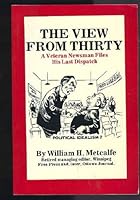 The View From Thirty: A Veteran Newsman Files His Last Dispatch 096924360X Book Cover