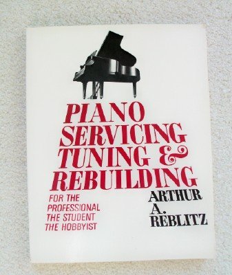 F.r.e.e Piano Servicing, Tuning and Rebuilding: For the Professional, the Student, the Hobbyist [Z.I.P]