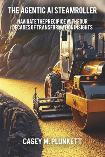 The Agentic AI Steamroller: Navigate the Precipice with Four Decades of Transformation Insights