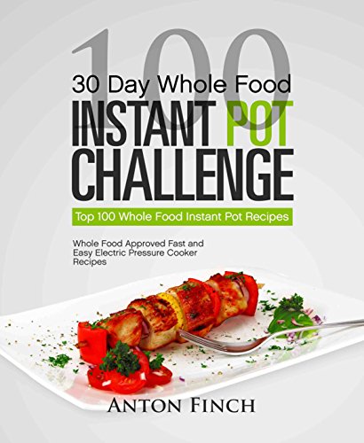 [Book] 30 Day Whole Food Instant Pot Challenge: Top 100 Whole Food Instant Pot Recipes; Whole Food Approved<br />[K.I.N.D.L.E]