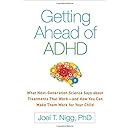 Getting Ahead of ADHD: What Next-Generation Science Says about Treatments That Work―and How You Can Make Them Work for Your Child