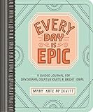 Every Day Is Epic: A Guided Journal for Daydreams, Creative Rants, and Bright Ideas by 