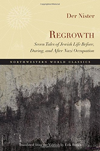 Regrowth: Seven Tales of Jewish Life Before, During, and After Nazi Occupation (Northwestern World C by Der Nister
