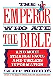 The Emperor Who Ate the Bible: And More Strange Facts and Useless Information by Scot Morris