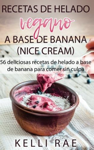Recetas de helado vegano a base de banana (Nice Cream): 56 deliciosas recetas de helado a base de banana para comer sin culpa (Spanish Edition)