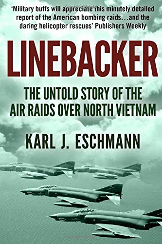 Linebacker The Untold Story Of The Air Raids Over North Vietnam Eschmann Karl J 9781520563800 Amazon Com Books