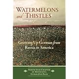 Watermelons and Thistles: Growing Up German from Russia in America