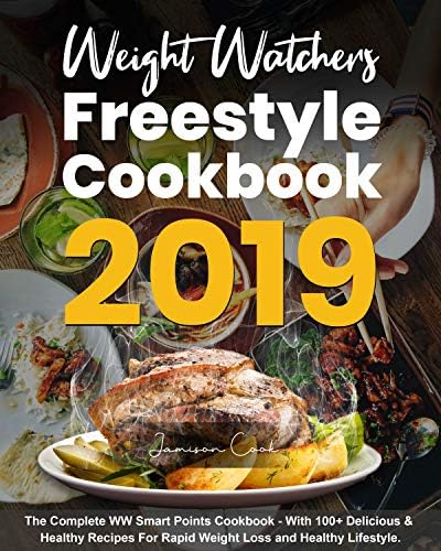 Weight Watchers Freestyle Cookbook 2019: The Complete WW Smart Points Cookbook - With 100+ Delicious & Healthy Recipes For Rapid Weight Loss and Healthy Lifestyle.