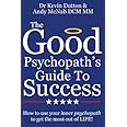 The Good Psychopath's Guide to Success: How to use your inner psychopath to get the most out of life