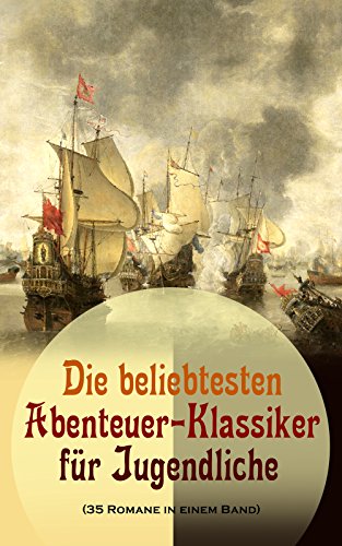 Die beliebtesten Abenteuer-Klassiker für Jugendliche (35 Romane in einem Band): Ein Kapitän von 15 Jahren, Tom Sawyer, Huckleberry Finn, Die Reise zum ... Crusoe, Oliver Twist... (German Edition)