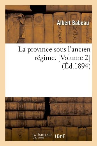 La Province Sous L'Ancien Regime. [Volume 2] (Ed.1894) (Histoire) (French Edition)