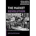 The Market Revolution in America: Liberty, Ambition, and the Eclipse of the Common Good (Cambridge Essential Histories)