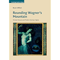 Rounding Wagner's Mountain: Richard Strauss and Modern German Opera (Cambridge Studies in Opera) book cover Rounding Wagner's Mountain: Richard Strauss and Modern German Opera (Cambridge Studies in Opera) book cover
