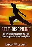 Self-Discipline:20 of the Best Habits for Unstoppable Self-Discipline (self discipline,leadership,motivation)