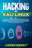 Hacking with Kali Linux: A Step by Step Guide to Learn the Basics of Linux Penetration. What A Begin by Axel Ross