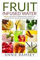 Fruit Infused Water: Top 50+ Quick and Easy Vitamin Water Recipes for Weight Loss, Detox, Better Sleep, Stress Busting and Metabolism Boosting 1512246948 Book Cover