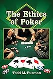 The Ethics of Poker by Todd M. Furman