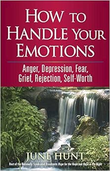 How to Handle Your Emotions: Anger, Depression, Fear, Grief, Rejection, Self-Worth (Counseling Through the Bible Series), by June Hunt How to Handle Your Emotions: Anger, Depression, Fear, Grief, Rejection, Self-Worth (Counseling Through the Bible Series), by June Hunt