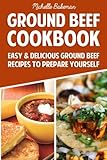 Ground Beef Cookbook: Easy & Delicious Ground Beef Recipes to Prepare Yourself