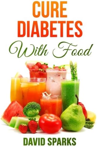 Diabetes: Diabetes Diet: Cure Diabetes with Food: Eating to Prevent, Control and Reverse Diabetes (Diabetes Cure, Reverse Diabetes, Insulin Resistance, Diabetes Cure) (Volume 1)