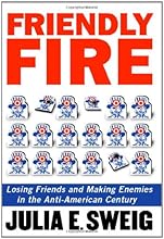 Friendly Fire: Losing Friends and Making Enemies in the Anti-American Century