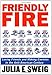Friendly Fire: Losing Friends and Making Enemies in the Anti-American Century - Book by Julia Sweig