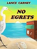No Egrets: A Glenn and Glenda Oak Island Mystery (Oak Island Series Book 2) by Lance Carney, Kathy Carney