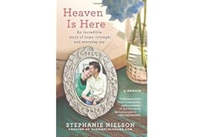 Heaven Is Here: An Incredible Story of Hope, Triumph, and Everyday Joy