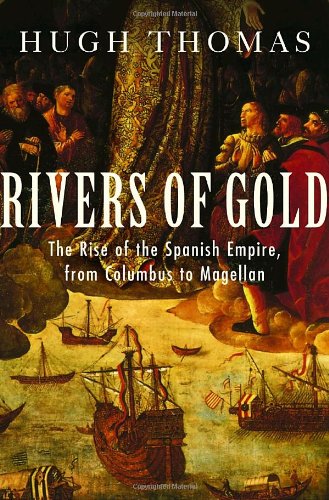 Rivers of Gold: The Rise of the Spanish Empire, from Columbus to Magellan