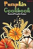 Pumpkin Cookbook: Seasonal Pumpkin Recipes by Martha Stone