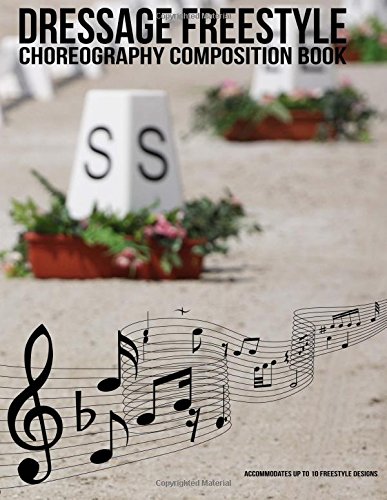 Dressage Freestyle Choreography Composition Book: A dressage freestyle design notebook to choreograph up to 10 musical freestyle designs for the 60m x ... (Dressage Freestyle Resources) (Volume 3)