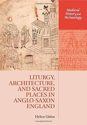 Liturgy, Architecture, and Sacred Places in Anglo-Saxon England (Medieval History and Archaeology)