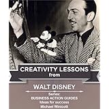 WALT DISNEY: CREATIVITY LESSONS: The great teachings of a huge innovator (Business Action Guides Book 5)