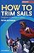 How to Trim Sails: Dinghies to Offshore Cruisers (2nd Edition)