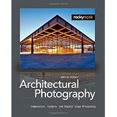 Architectural Photography: Composition, Capture, and Digital Image Processing