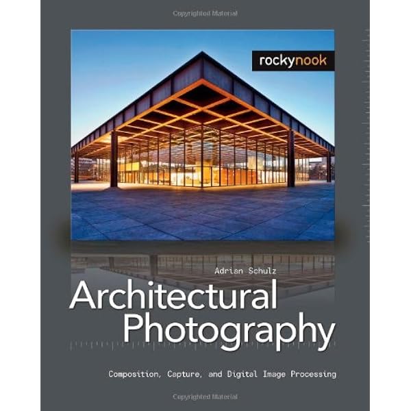 Architectural Photography: Composition, Capture, and Digital Image
