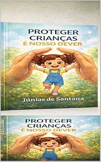 Livro Proteger Crianças é Nosso Dever: Guia prático para adultos reconhecerem sinais, agir com responsabilidade e proteger a infância