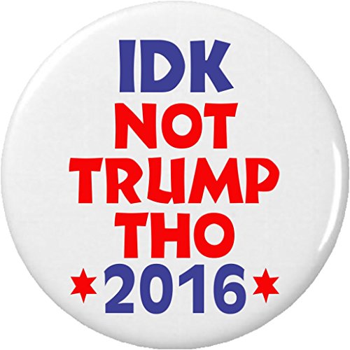 IDK Not Trump Tho 2016 (Anti Donald) 1.25â€ Pinback Button Pin