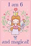 I am 6 and Magical: A fairy birthday journal for 6 year old girls / fairy birthday notebook for 6 year old girls birthday with more artwork inside on ... journal, with positive messages for girls