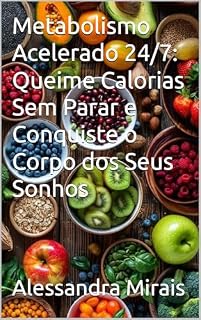 Livro Metabolismo Acelerado 24/7: Queime Calorias Sem Parar e Conquiste o Corpo dos Seus Sonhos